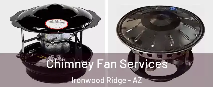 Chimney Fan Services Ironwood Ridge - AZ