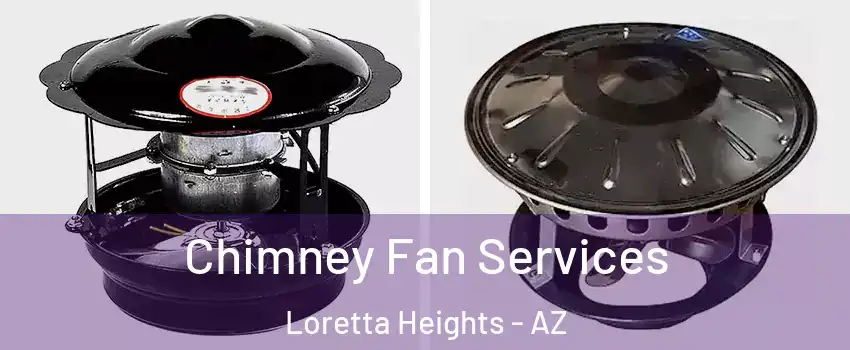 Chimney Fan Services Loretta Heights - AZ