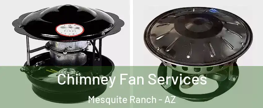 Chimney Fan Services Mesquite Ranch - AZ