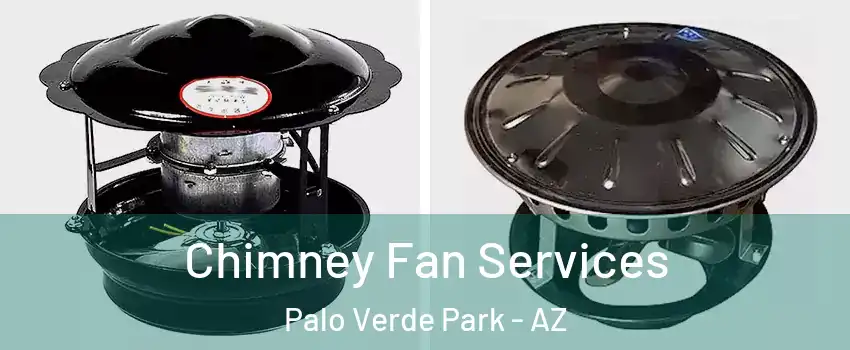 Chimney Fan Services Palo Verde Park - AZ