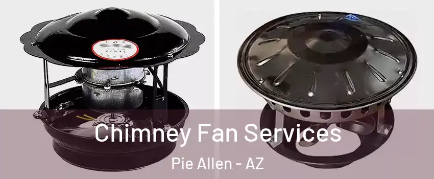 Chimney Fan Services Pie Allen - AZ