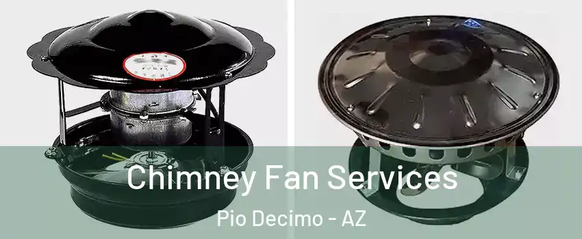Chimney Fan Services Pio Decimo - AZ