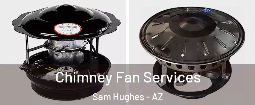 Chimney Fan Services Sam Hughes - AZ