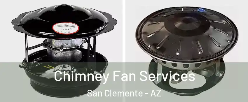 Chimney Fan Services San Clemente - AZ