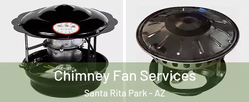 Chimney Fan Services Santa Rita Park - AZ