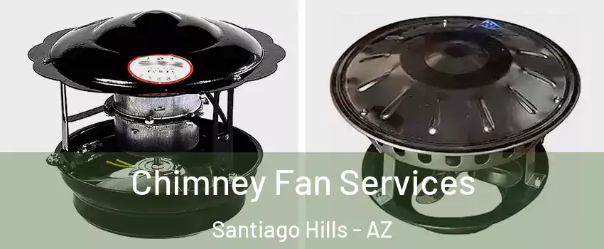 Chimney Fan Services Santiago Hills - AZ