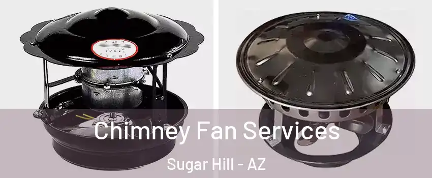 Chimney Fan Services Sugar Hill - AZ