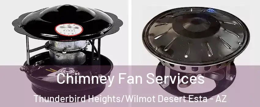 Chimney Fan Services Thunderbird Heights/Wilmot Desert Esta - AZ