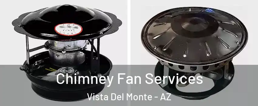 Chimney Fan Services Vista Del Monte - AZ