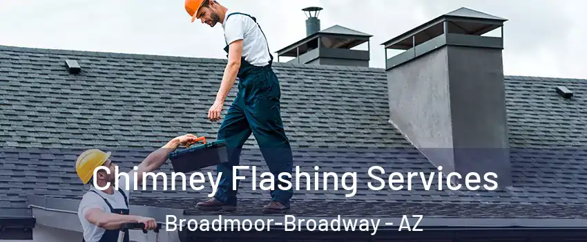 Chimney Flashing Services Broadmoor-Broadway - AZ