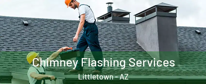 Chimney Flashing Services Littletown - AZ