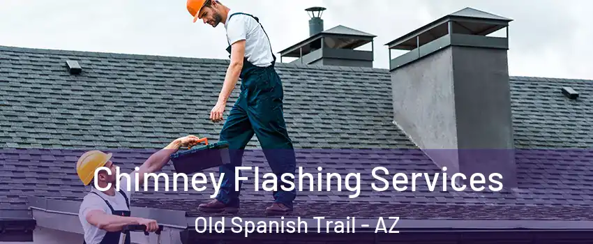 Chimney Flashing Services Old Spanish Trail - AZ