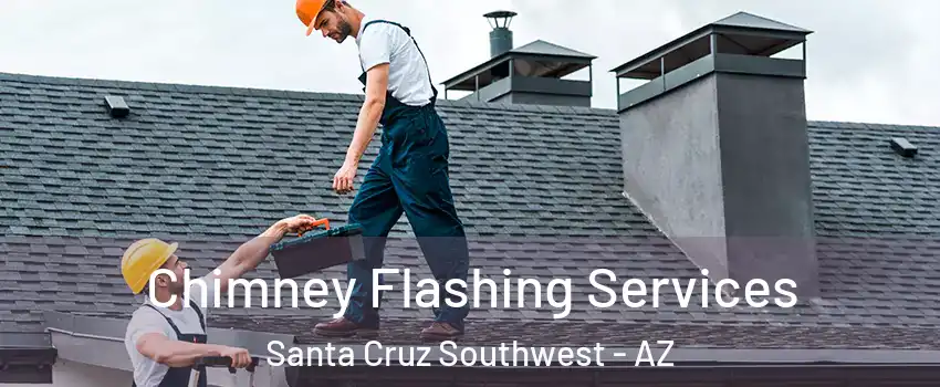 Chimney Flashing Services Santa Cruz Southwest - AZ