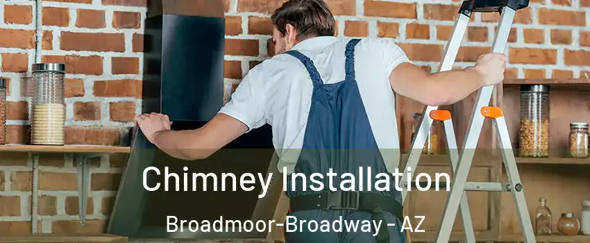 Chimney Installation Broadmoor-Broadway - AZ