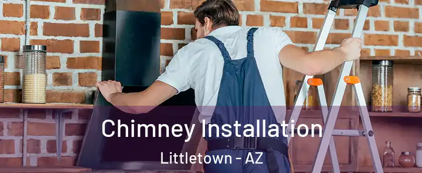 Chimney Installation Littletown - AZ