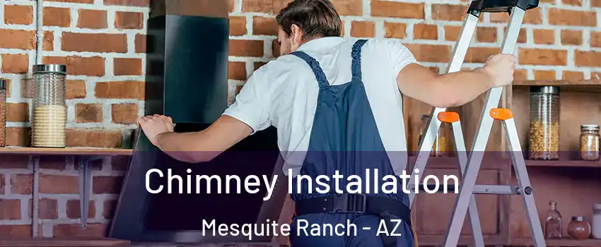 Chimney Installation Mesquite Ranch - AZ