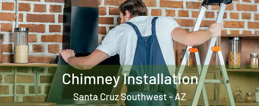 Chimney Installation Santa Cruz Southwest - AZ