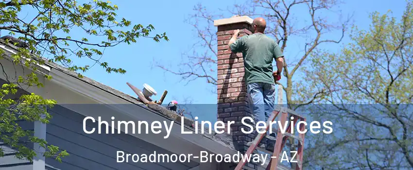 Chimney Liner Services Broadmoor-Broadway - AZ