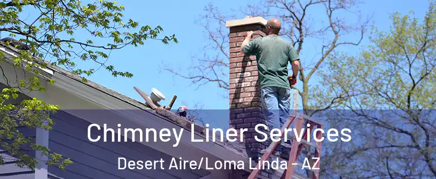 Chimney Liner Services Desert Aire/Loma Linda - AZ
