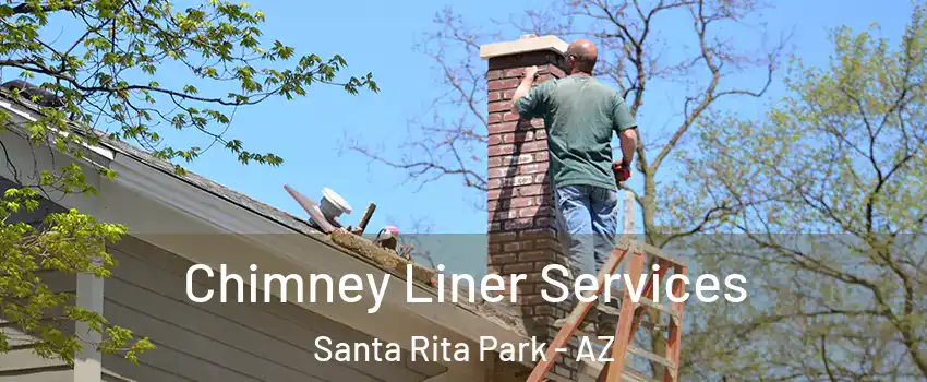 Chimney Liner Services Santa Rita Park - AZ