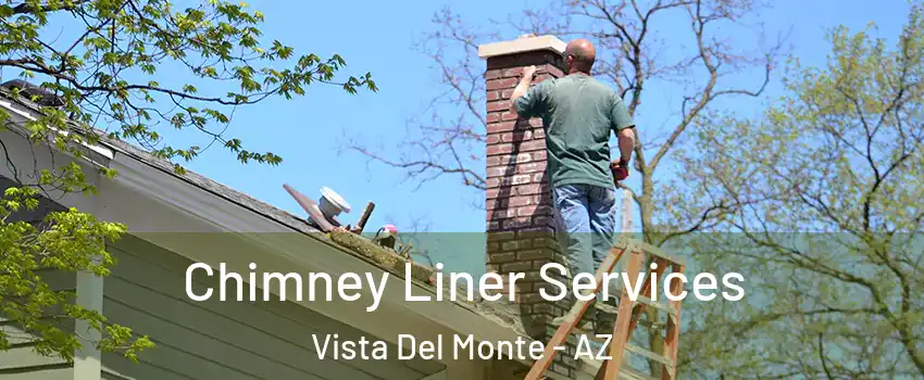 Chimney Liner Services Vista Del Monte - AZ