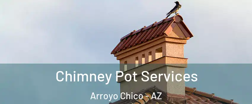 Chimney Pot Services Arroyo Chico - AZ