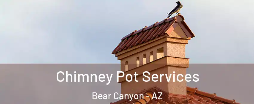 Chimney Pot Services Bear Canyon - AZ