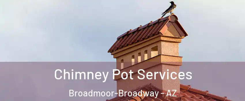 Chimney Pot Services Broadmoor-Broadway - AZ