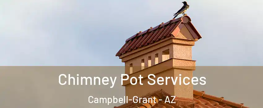 Chimney Pot Services Campbell-Grant - AZ
