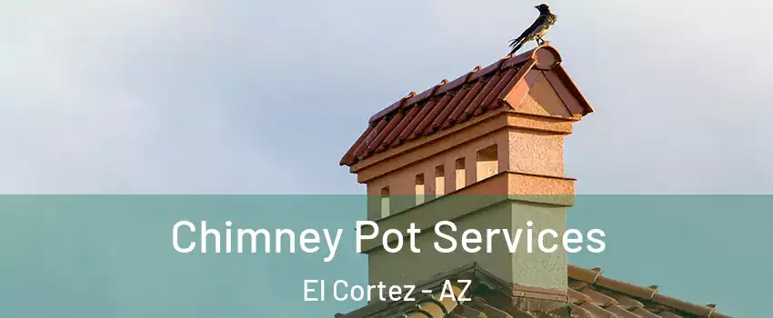 Chimney Pot Services El Cortez - AZ