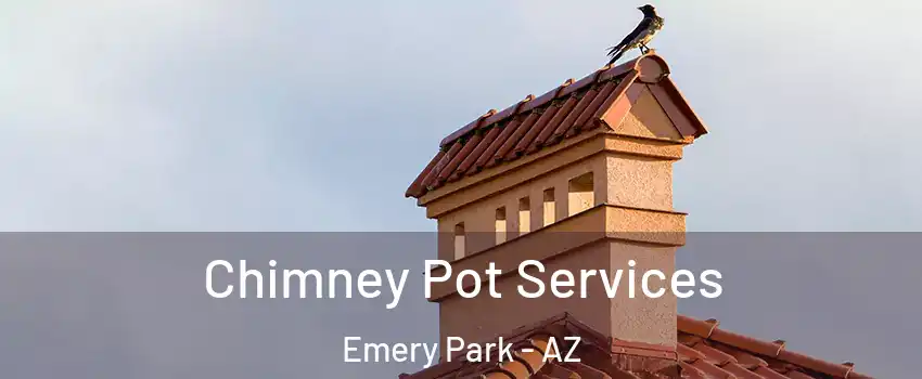 Chimney Pot Services Emery Park - AZ