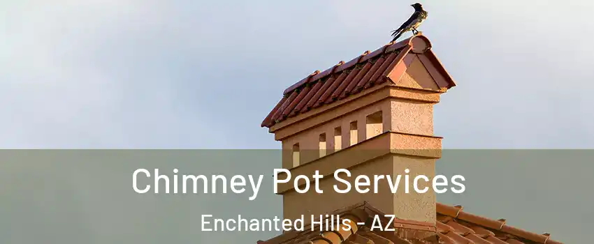 Chimney Pot Services Enchanted Hills - AZ