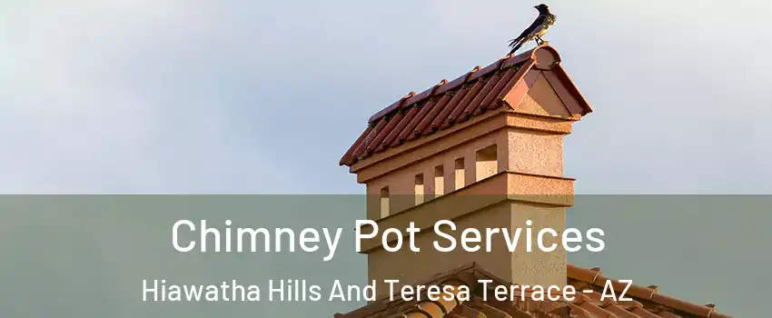Chimney Pot Services Hiawatha Hills And Teresa Terrace - AZ