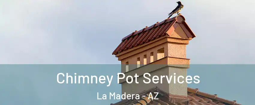 Chimney Pot Services La Madera - AZ