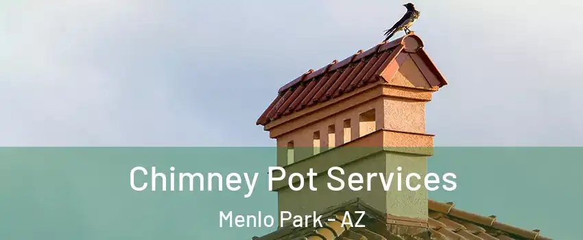 Chimney Pot Services Menlo Park - AZ