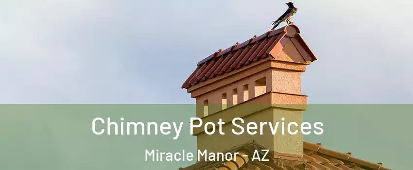 Chimney Pot Services Miracle Manor - AZ