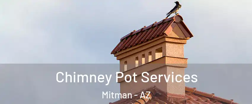 Chimney Pot Services Mitman - AZ