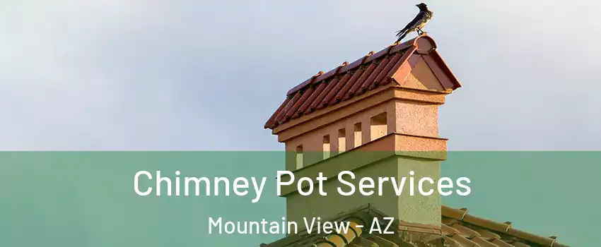 Chimney Pot Services Mountain View - AZ