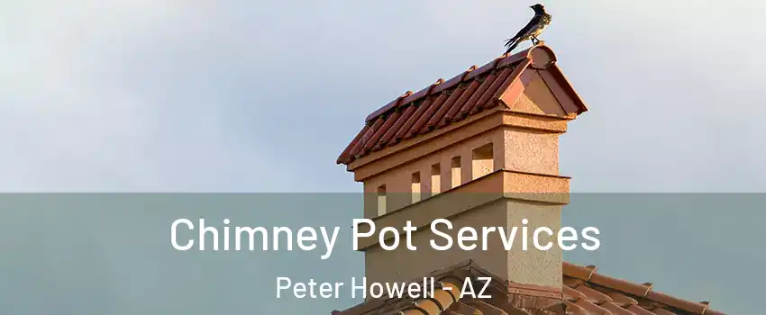 Chimney Pot Services Peter Howell - AZ