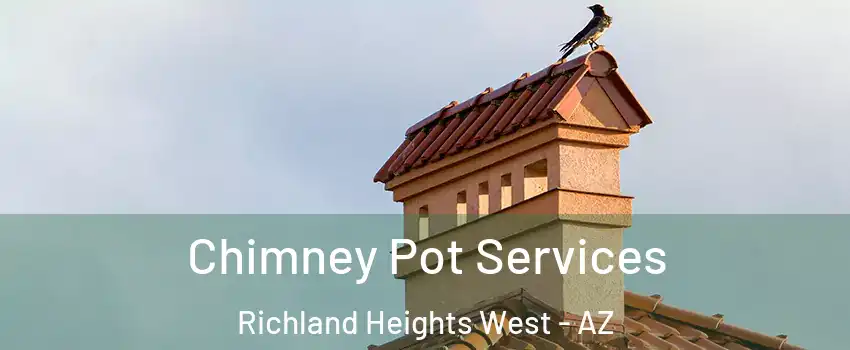 Chimney Pot Services Richland Heights West - AZ