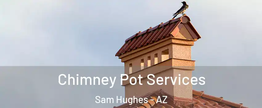 Chimney Pot Services Sam Hughes - AZ