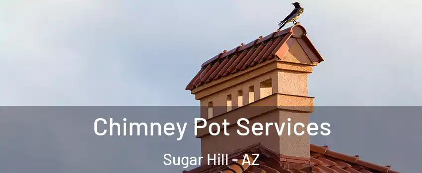 Chimney Pot Services Sugar Hill - AZ