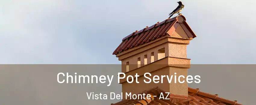 Chimney Pot Services Vista Del Monte - AZ