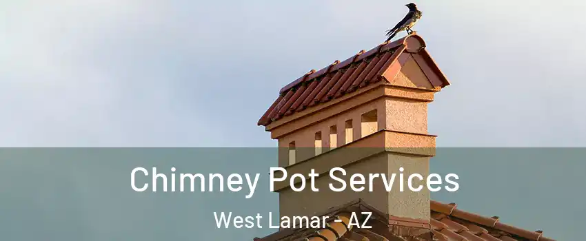Chimney Pot Services West Lamar - AZ
