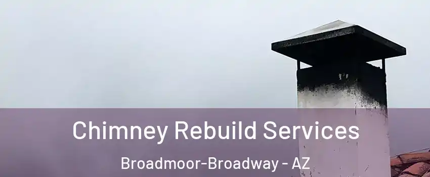 Chimney Rebuild Services Broadmoor-Broadway - AZ