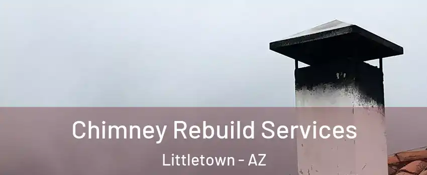 Chimney Rebuild Services Littletown - AZ