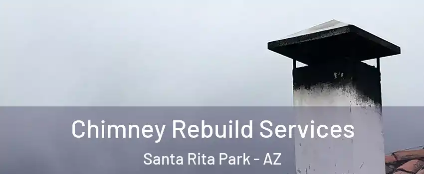 Chimney Rebuild Services Santa Rita Park - AZ