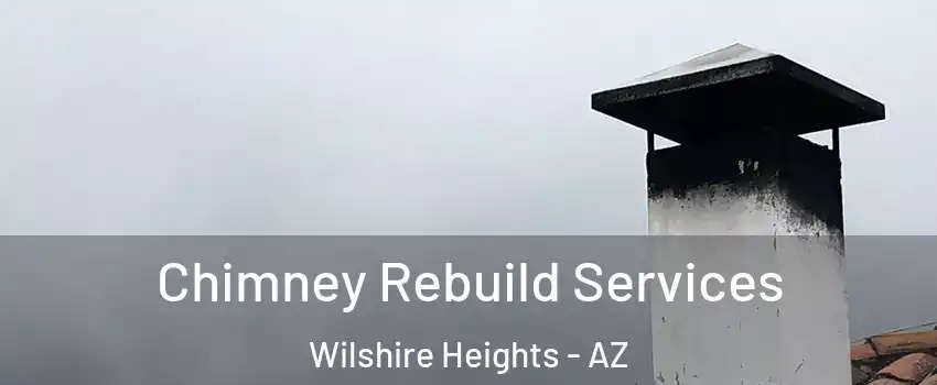 Chimney Rebuild Services Wilshire Heights - AZ