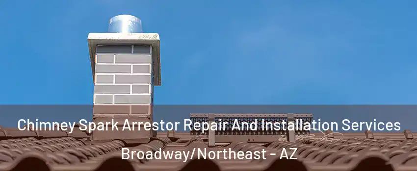 Chimney Spark Arrestor Repair And Installation Services Broadway/Northeast - AZ