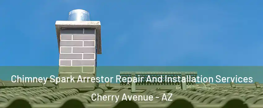 Chimney Spark Arrestor Repair And Installation Services Cherry Avenue - AZ